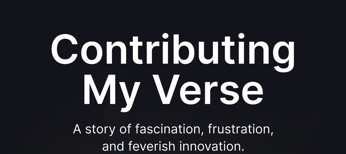 "Contributing My Verse" - A story of fascination, frustration, and feverish innovation.