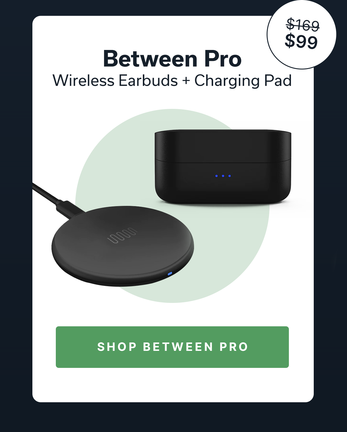 Between Pro Wireless Earbuds + Charging Pad