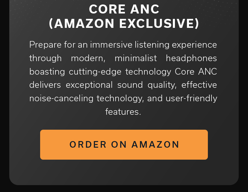 CORE ANC (AMAZON EXCLUSIVE)