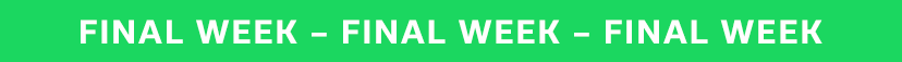 FINAL WEEK – FINAL WEEK – FINAL WEEK