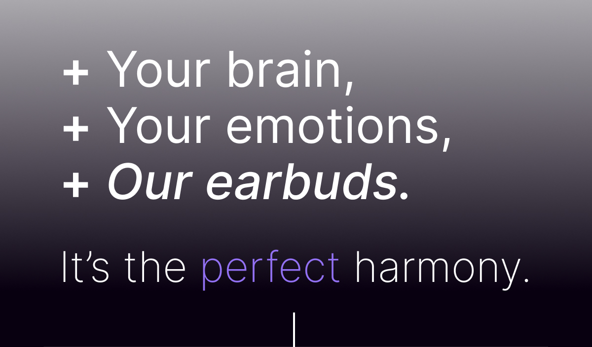 + Your brain, + Your emotions, + Our earbuds. It's the perfect harmony.