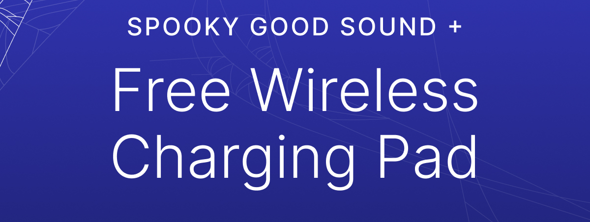 SPOOKY GOOD SOUND + Free Wireless Charging Pad