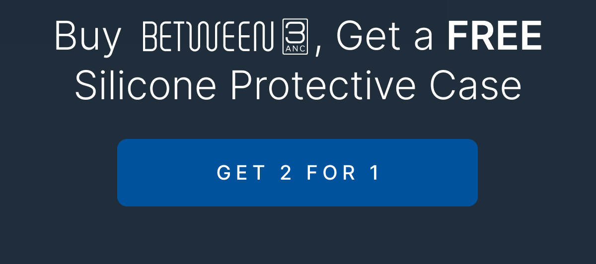 Buy Between 3ANC, Get a FREE Silicone Protective Case | GET 2 FOR 1