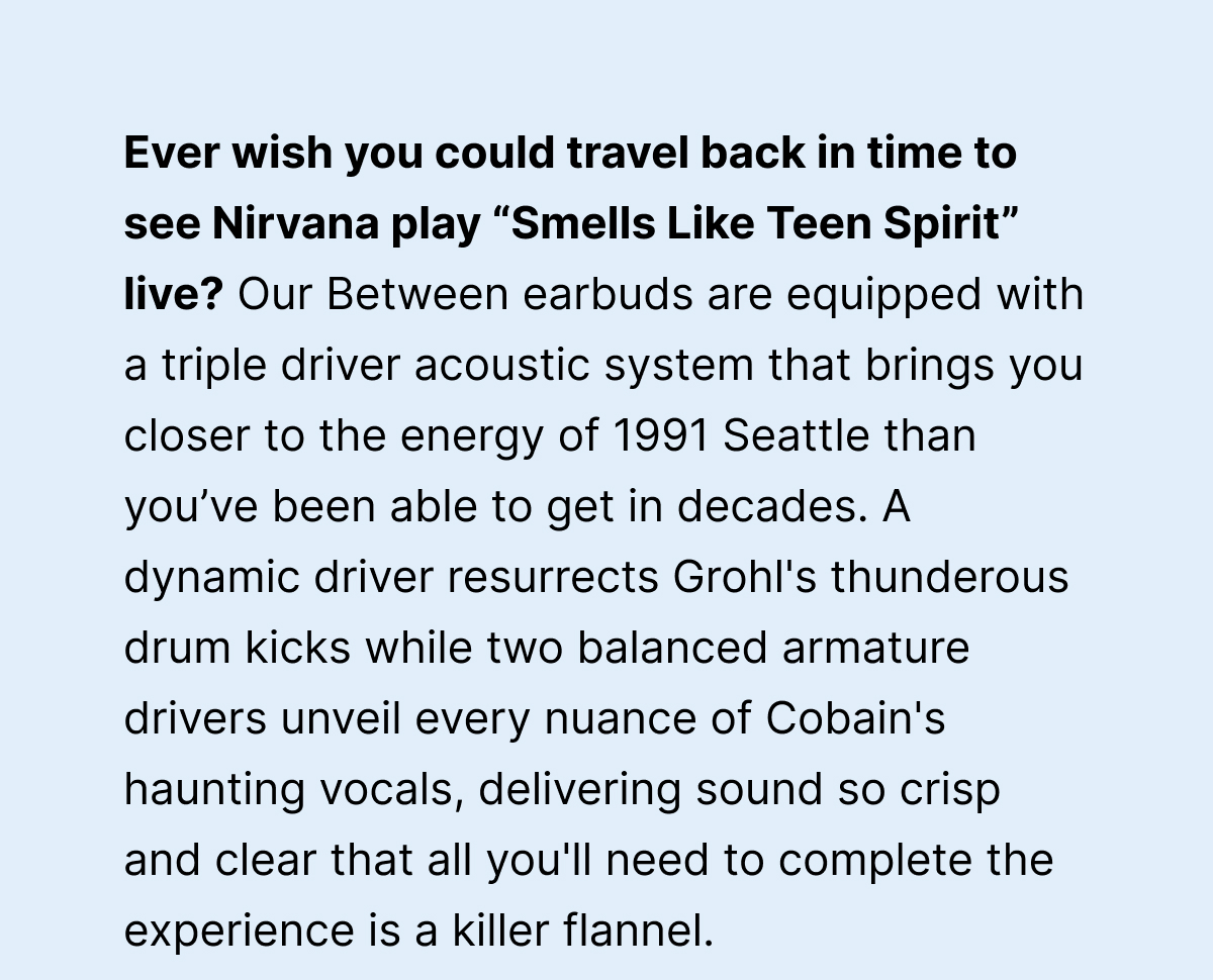 Ever wish you could travel back in time to see Nirvana play “Smells Like Teen Spirit” live?