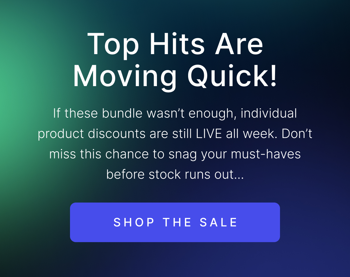 Top Hits Are Moving Quick! If these bundle wasn’t enough, individual product discounts are still LIVE all week. SHOP THE SALE