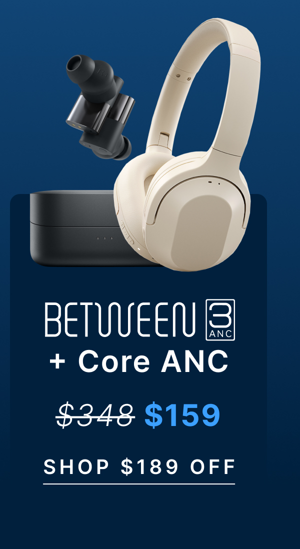 Bundle: Between 3ANC + Core ANC - Normally $348, now $159. SHOP $189 OFF