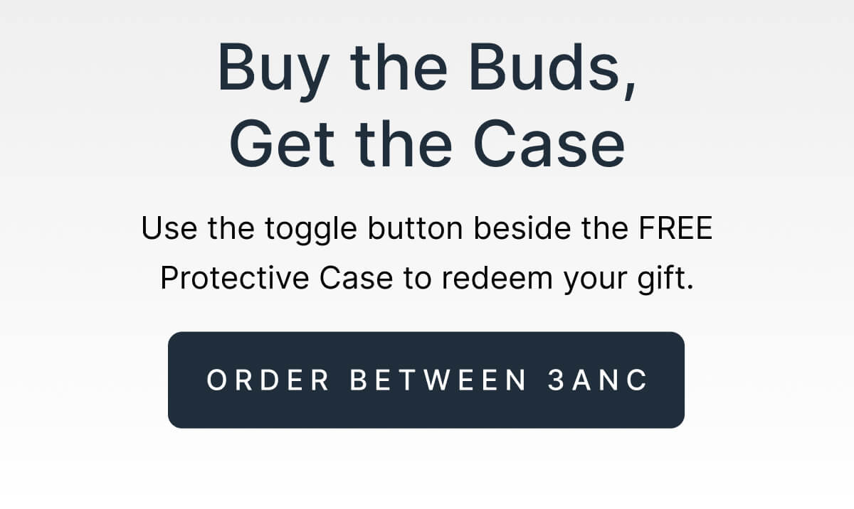 Use the toggle button beside the FREE Protective Case to redeem your gift. - ORDER BETWEEN 3ANC