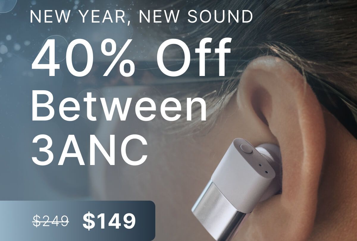 NEW YEAR, NEW SOUND: 40% Off Between 3ANC