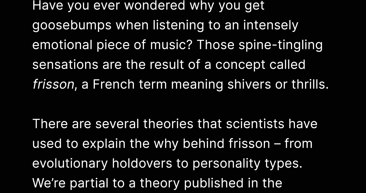 Have you ever wondered why you get goosebumps when listening to an intensely emotional piece of music?