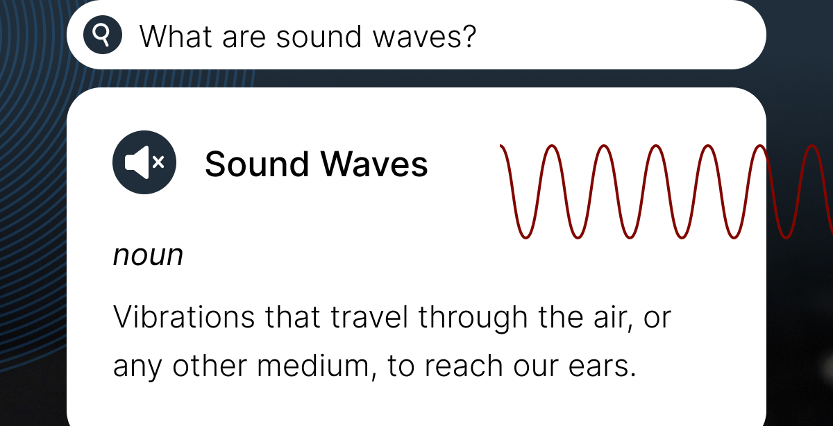 What are sound waves? - Vibrations that travel through the air, or any other medium, to reach our ears.