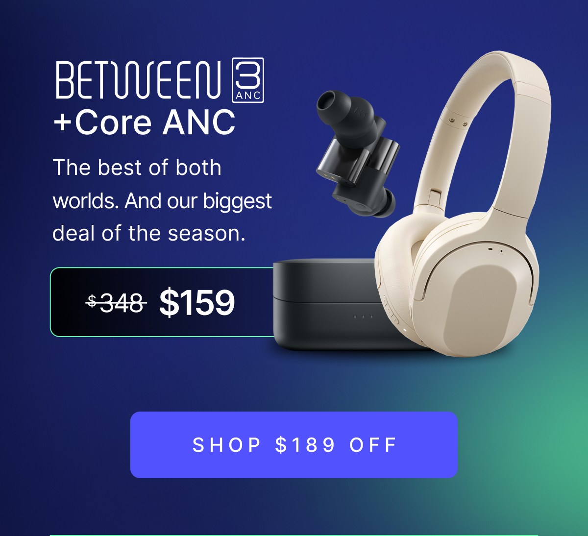 Between 3ANC + Core ANC - Normally $348, Now $159 - SHOP $189 OFF