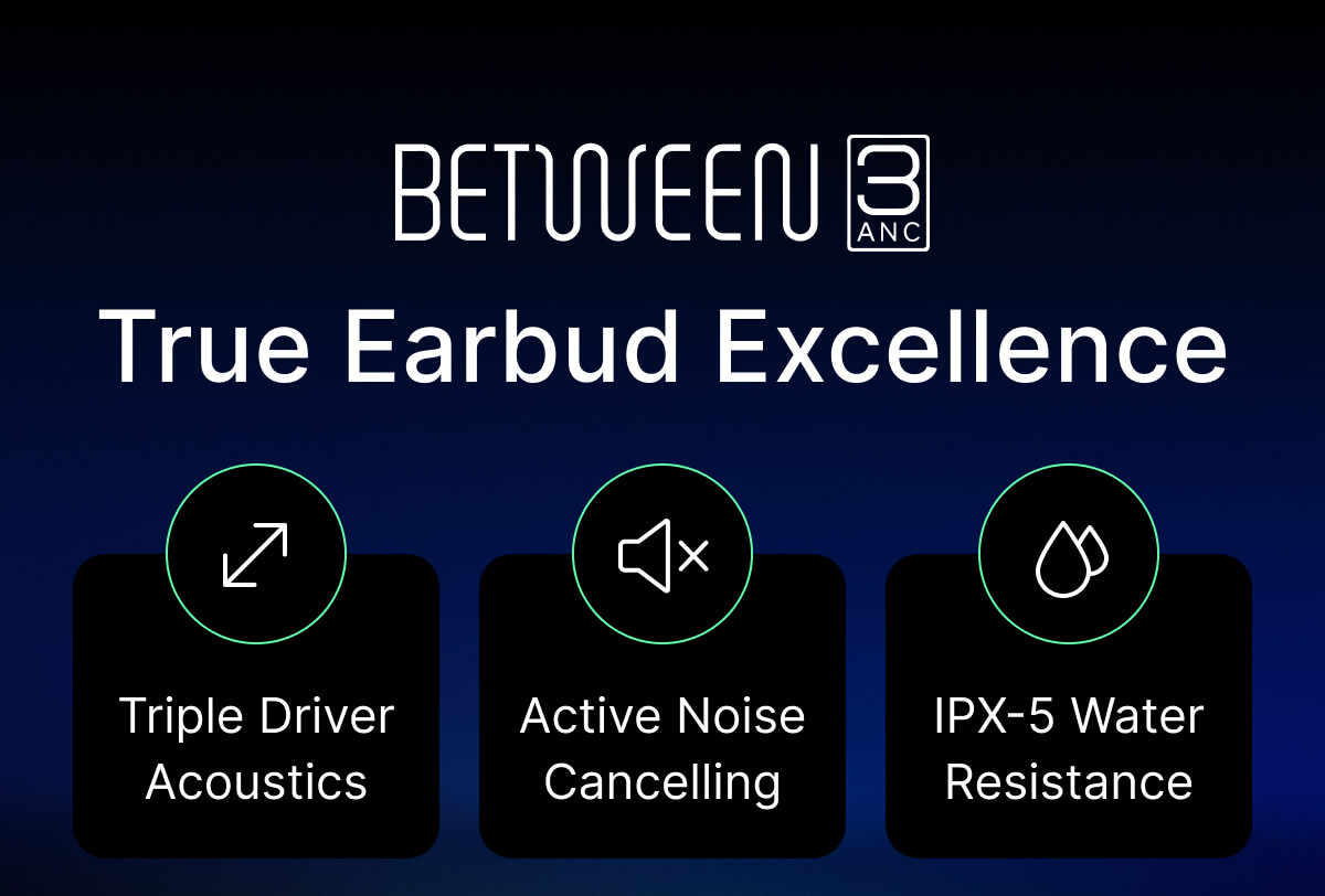 BETWEEN 3ANC: True Earbud Excellence