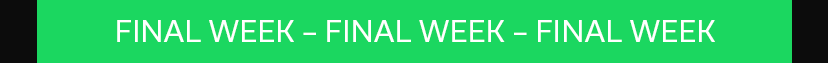 FINAL WEEK – FINAL WEEK – FINAL WEEK