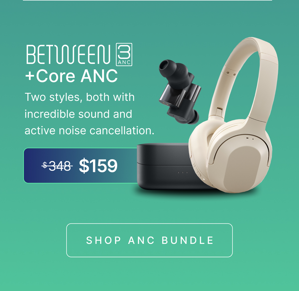 Bundle: Between 3ANC + Core ANC. Normally $348, $159 during Black Friday. SHOP ANC BUNDLE