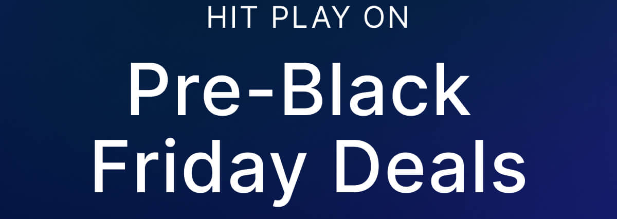 HIT PLAY ON Pre-Black Friday Deals