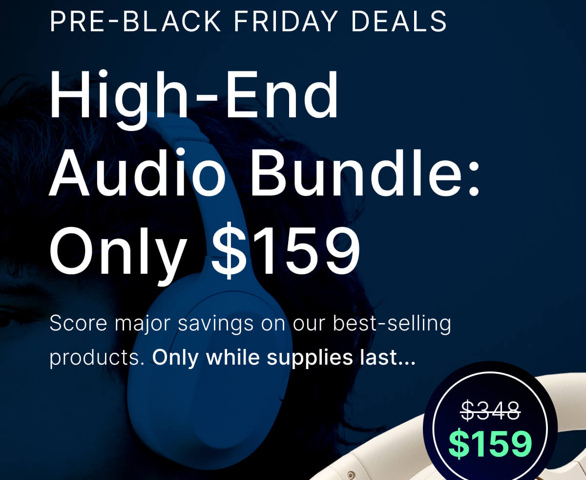 PRE-BLACK FRIDAY DEALS - High-End Audio Bundle: Only $159